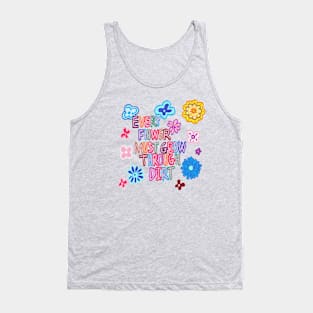 every flower must grow through dirt Tank Top